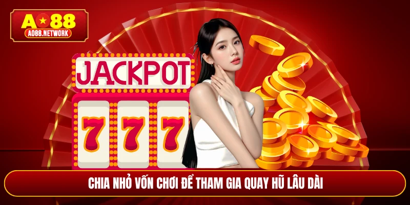 Chia nhỏ vốn chơi để tham gia quay hũ lâu dài
